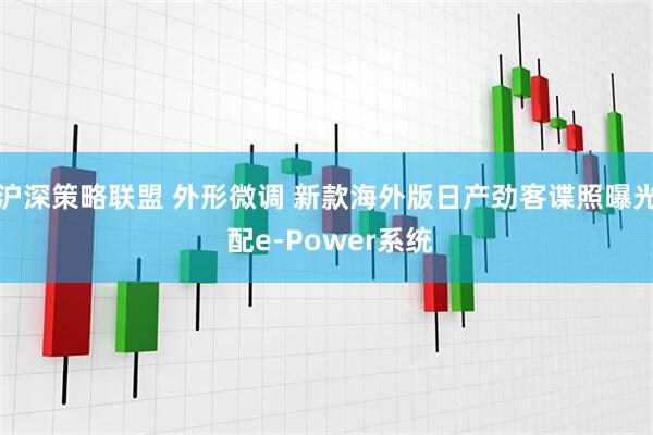 沪深策略联盟 外形微调 新款海外版日产劲客谍照曝光 配e-Power系统